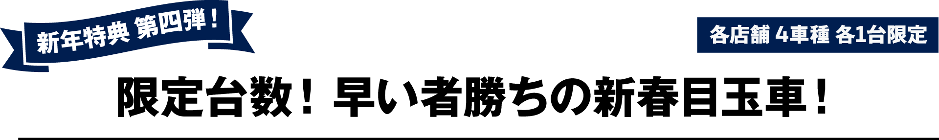 新年特典 第四弹！各店舗 4車種各1台限定 限定台数！早い者勝ちの新春目玉車！