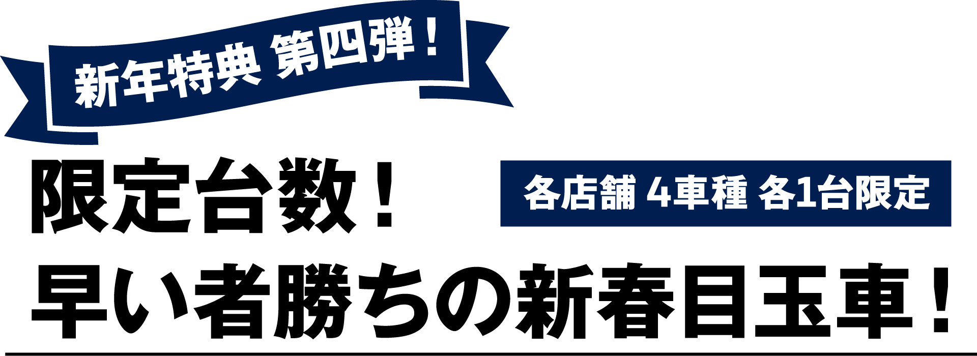 新年特典 第四弹！各店舗 4車種各1台限定 限定台数！早い者勝ちの新春目玉車！